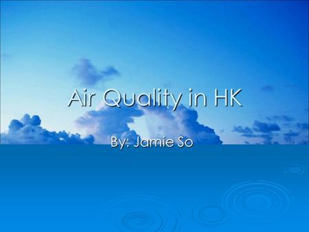 Air Quality in HK By: Jamie So. Contents 1. I ntroduction 2. W hat is Air Pollution? 3. M ain Sources 4. R oad Vehicles 5. I ndustries 6. H ealth Problems.