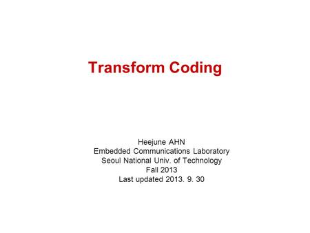 Transform Coding Heejune AHN Embedded Communications Laboratory