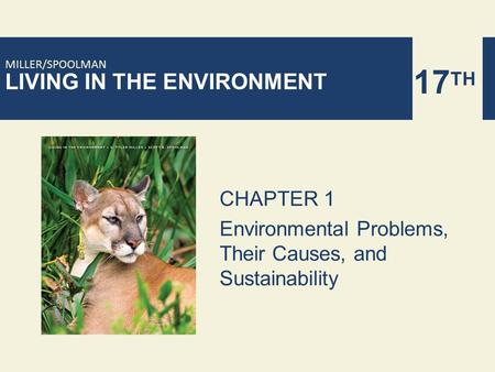 LIVING IN THE ENVIRONMENT 17 TH MILLER/SPOOLMAN CHAPTER 1 Environmental Problems, Their Causes, and Sustainability.