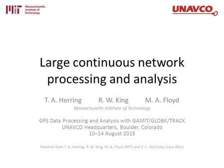 Large continuous network processing and analysis T. A. Herring R. W. King M. A. Floyd Massachusetts Institute of Technology GPS Data Processing and Analysis.