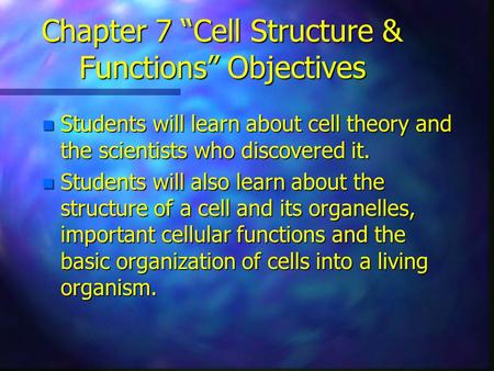 Chapter 7 “Cell Structure & Functions” Objectives n Students will learn about cell theory and the scientists who discovered it. n Students will also learn.