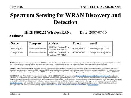 Doc.: IEEE 802.22-07/0352r0 Submission July 2007 Wendong Hu, STMicroelectronicsSlide 1 Spectrum Sensing for WRAN Discovery and Detection IEEE P802.22 Wireless.