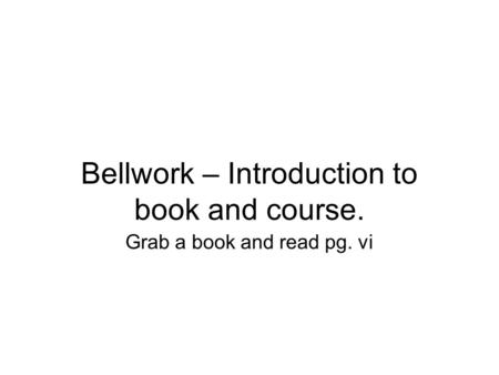 Bellwork – Introduction to book and course. Grab a book and read pg. vi.