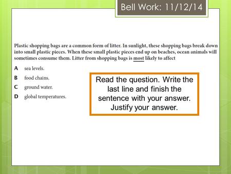 Bell Work: 11/12/14 Read the question. Write the last line and finish the sentence with your answer. Justify your answer.
