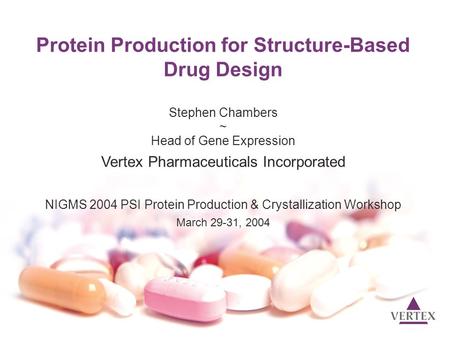 Protein Production for Structure-Based Drug Design Stephen Chambers ~ Head of Gene Expression Vertex Pharmaceuticals Incorporated NIGMS 2004 PSI Protein.