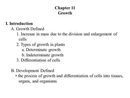 Chapter 11 Growth I. Introduction A. Growth Defined 1. Increase in mass due to the division and enlargement of cells 2. Types of growth in plants a. Determinate.