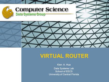 VIRTUAL ROUTER Kien A. Hua Data Systems Lab School of EECS University of Central Florida.