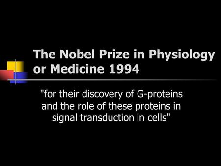 The Nobel Prize in Physiology or Medicine 1994 for their discovery of G-proteins and the role of these proteins in signal transduction in cells