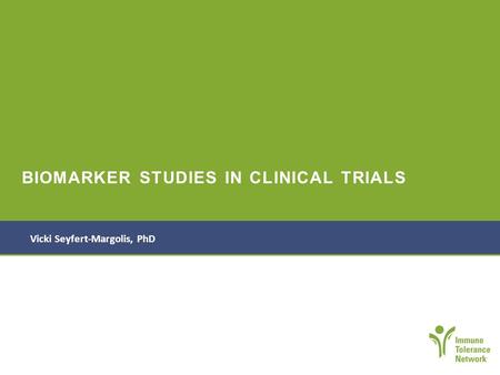 BIOMARKER STUDIES IN CLINICAL TRIALS Vicki Seyfert-Margolis, PhD.