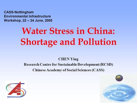 Water Stress in China: Shortage and Pollution CHEN Ying Research Centre for Sustainable Development (RCSD) Chinese Academy of Social Sciences (CASS) CASS-Nottingham.