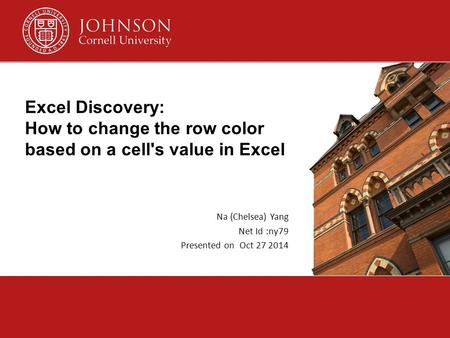 Excel Discovery: How to change the row color based on a cell's value in Excel Na (Chelsea) Yang Net Id :ny79 Presented on Oct 27 2014.
