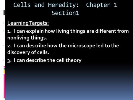 Cells and Heredity: Chapter 1 Section1  Learning Targets:  1. I can explain how living things are different from nonliving things.  2. I can describe.