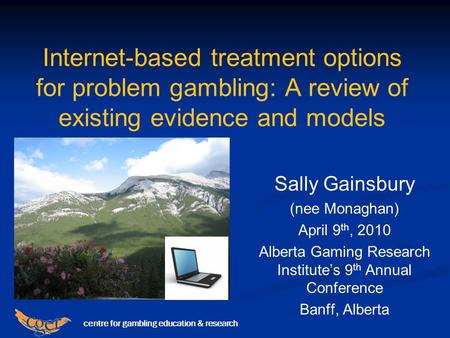 Centre for gambling education & research Internet-based treatment options for problem gambling: A review of existing evidence and models Sally Gainsbury.