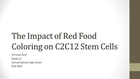 The Impact of Red Food Coloring on C2C12 Stem Cells Christian Ford Grade 12 Central Catholic High School PJAS 2015.
