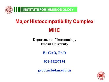 INSTITUTE FOR IMMUNOBIOLOGY Major Histocompatibility Complex MHC Department of Immunology Fudan University Bo GAO, Ph.D 021-54237154