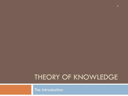 THEORY OF KNOWLEDGE The Introduction 1.  ABOUT THE SUBJECT  THE main question in TOK is ‘How do you know?’.  TOK course encourages you to think critically.