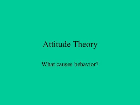 Attitude Theory What causes behavior?. Knowledge  Belief  Attitude  Value  Behavior.