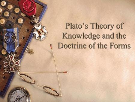 Plato’s Theory of Knowledge and the Doctrine of the Forms.