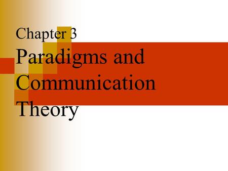 Chapter 3 Paradigms and Communication Theory. Paradigms and Communication Theory Paradigm Shift (see discussion of Kuhn, Ch. 2) Paradigm: Metatheory: