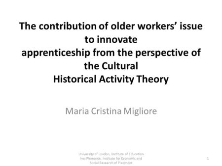 The contribution of older workers’ issue to innovate apprenticeship from the perspective of the Cultural Historical Activity Theory Maria Cristina Migliore.