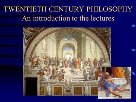 TWENTIETH CENTURY PHILOSOPHY An introduction to the lectures.