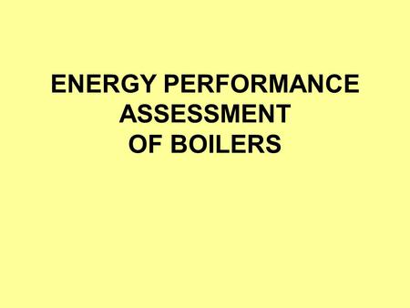 ENERGY PERFORMANCE ASSESSMENT OF BOILERS
