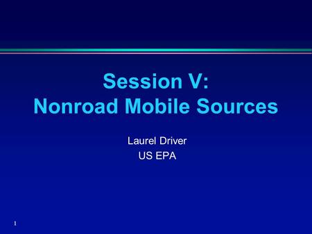 1 Session V: Nonroad Mobile Sources Laurel Driver US EPA.