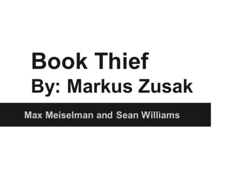Book Thief By: Markus Zusak Max Meiselman and Sean Williams.