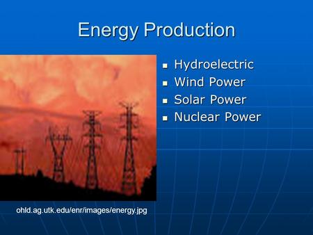 Energy Production Hydroelectric Hydroelectric Wind Power Wind Power Solar Power Solar Power Nuclear Power Nuclear Power ohld.ag.utk.edu/enr/images/energy.jpg.