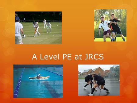 A Level PE at JRCS. Course Outline  Aims of the course are : - To increase physical competency - To develop involvement in physical activity - To increase.