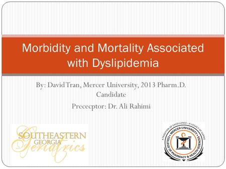 By: David Tran, Mercer University, 2013 Pharm.D. Candidate Prececptor: Dr. Ali Rahimi Morbidity and Mortality Associated with Dyslipidemia.