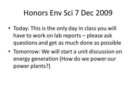 Honors Env Sci 7 Dec 2009 Today: This is the only day in class you will have to work on lab reports – please ask questions and get as much done as possible.