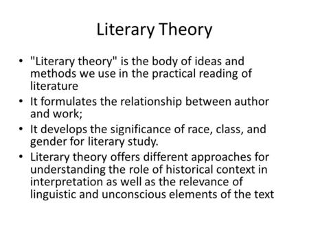 Literary Theory Literary theory is the body of ideas and methods we use in the practical reading of literature It formulates the relationship between.