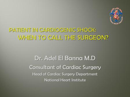 Dr. Adel El Banna M.D Consultant of Cardiac Surgery Head of Cardiac Surgery Department National Heart Institute.