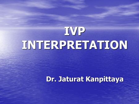 IVP INTERPRETATION Dr. Jaturat Kanpittaya.
