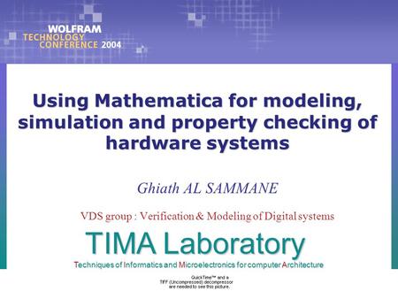 Using Mathematica for modeling, simulation and property checking of hardware systems Ghiath AL SAMMANE VDS group : Verification & Modeling of Digital systems.
