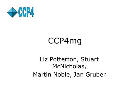 CCP4mg Liz Potterton, Stuart McNicholas, Martin Noble, Jan Gruber.