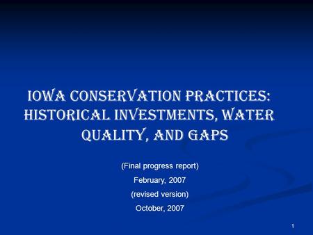 1 Iowa Conservation Practices: Historical Investments, Water Quality, and Gaps (Final progress report) February, 2007 (revised version) October, 2007.