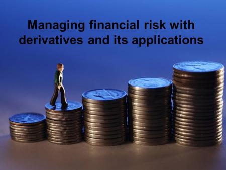 Managing financial risk with derivatives and its applications.