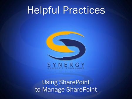 Helpful Practices Using SharePoint to Manage SharePoint.