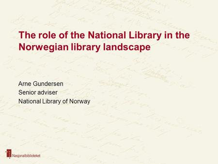 The role of the National Library in the Norwegian library landscape Arne Gundersen Senior adviser National Library of Norway.