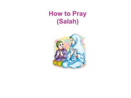 How to Pray (Salah). SALAH Clean clothes Clean place Make Wudoo’ We face towards Ka’aba in Makkah.