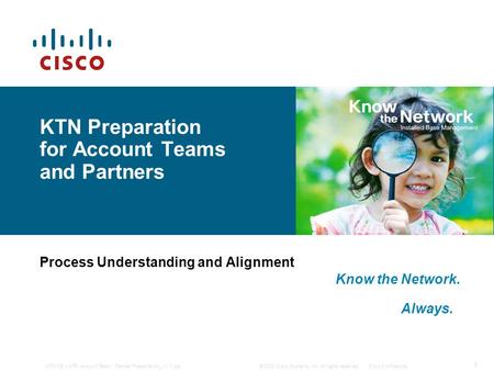 © 2008 Cisco Systems, Inc. All rights reserved.Cisco Confidential 1 KTN106 – KTN Account Team / Partner Presentation_ v1.1.ppt KTN Preparation for Account.