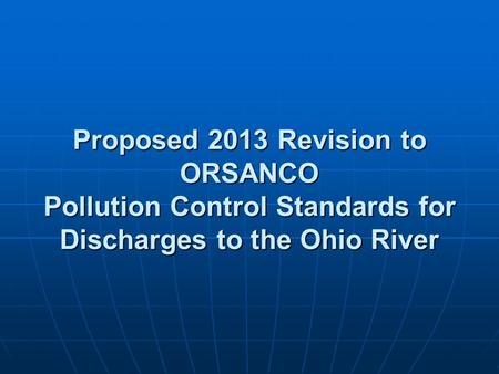 Proposed 2013 Revision to ORSANCO Pollution Control Standards for Discharges to the Ohio River.
