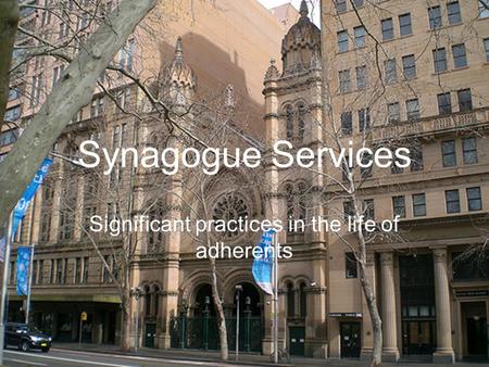 Synagogue Services Significant practices in the life of adherents.