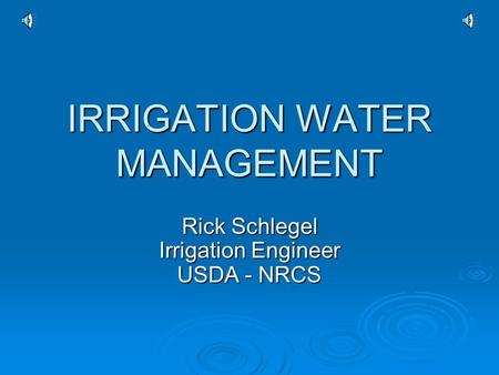 IRRIGATION WATER MANAGEMENT Rick Schlegel Irrigation Engineer USDA - NRCS.