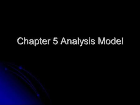 Chapter 5 Analysis Model. Analysis model (AM) The first step in describing how the system will implement the requirements specification The first step.