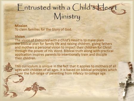 Entrusted with a Child’s Heart Ministry Mission To claim families for the Glory of God. Vision The vision of Entrusted with a Child’s Heart is to make.