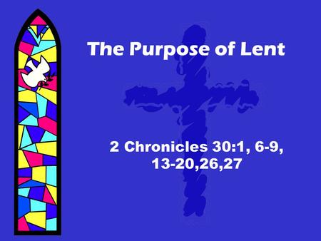 The Purpose of Lent 2 Chronicles 30:1, 6-9, 13-20,26,27.