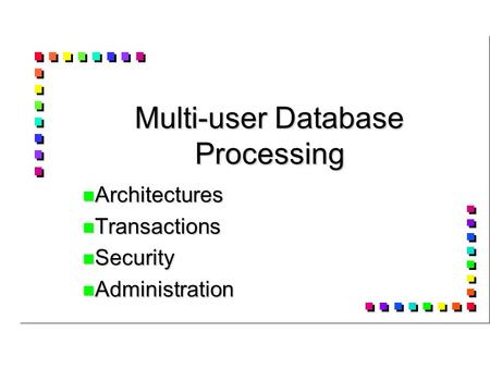 Multi-user Database Processing Architectures Architectures Transactions Transactions Security Security Administration Administration.